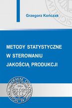 Okładka - Metody statystyczne w sterowaniu jakością produkcji - Grzegorz Kończak