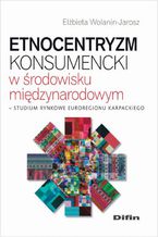 Etnocentryzm konsumencki w środowisku międzynarodowym. Studium rynkowe Euroregionu Karpackiego