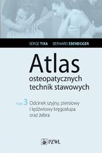 Atlas osteopatycznych technik stawowych. Tom 3. Odcinek szyjny, piersiowy i ldwiowy krgosupa oraz ebra