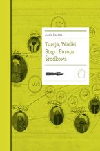 Okładka - Turcja, Wielki Step i Europa Środkowa - Adam Balcer