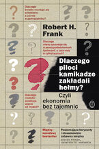 Okładka - Dlaczego piloci kamikadze zakładali hełmy?. Czyli ekonomia bez tajemnic - Robert H. Frank