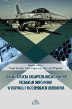 Okładka - Udział zaplecza badawczo-rozwojowego przemysłu obronnego w rozwoju i modernizacji uzbrojenia - Paweł Soroka, Anna Zagórska, Krzysztof Wątorek