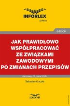 Okładka - Jak prawidłowo współpracować ze związkami zawodowymi po zmianach przepisów - Sebastian Kryczka