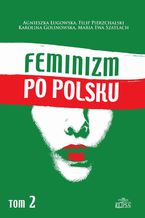 Okładka - Feminizm po polsku Tom 2 - Filip Pierzchalski, Agnieszka Ługowska, Karolina Golinowska, Maria Ewa Szatlach