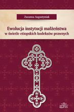 Okładka - Ewolucja instytucji małżeństwa w świetle etiopskich kodeksów prawnych - Zuzanna Augustyniak