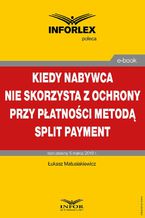 Okładka - Kiedy nabywca nie skorzysta z ochrony przy płatności metodą split payment - Łukasz Matusiakiewicz