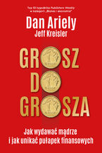 Okładka - Grosz do grosza. Jak wydawać mądrze i unikać pułapek finansowych - Dan Ariely, Jeff Kreisler