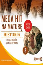 Okładka - Mega hit na maturę. Historia 3. Polska Piastów. Od X do XIV wieku - Krzysztof Pogorzelski