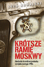 Okładka - Krótsze ramię Moskwy. Historia kontrwywiadu wojskowego PRL - Lech Kowalski