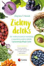 Okładka - Zielony detoks. Jak rośliny lecznicze wypłukują z organizmu wolne rodniki i gwarantują długie życie - Zbigniew T. Nowak