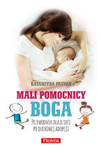 Mali pomocnicy Boga. Przewodnik dla dzieci po duchowej adopcji