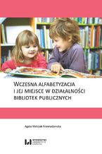 Okładka - Wczesna alfabetyzacja i jej miejsce w działalności bibliotek publicznych - Agata Walczak-Niewiadomska