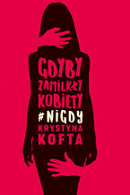 Okładka - Gdyby zamilkły kobiety#nigdy - Krystyna Kofta