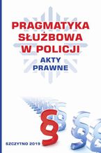 Okładka - Pragmatyka służbowa w Policji. Akty Prawne. Wydanie II poprawione i uzupełnione - Praca zbiorowa