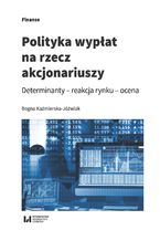 Okładka - Polityka wypłat na rzecz akcjonariuszy. Determinanty - reakcja rynku - ocena - Bogna Kaźmierska-Jóźwiak