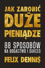Okładka - Jak zarobić (duże) pieniądze - Felix Dennis