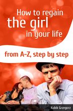 Okładka - How To Regain The Girl In Your Life From A-Z,Step by Step - Grzegorz Kubik