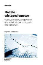 Okładka - Modele wielopoziomowe. Wykorzystanie danych regionalnych w badaniach mikroekonomicznych i socjologicznych - Wojciech Grabowski