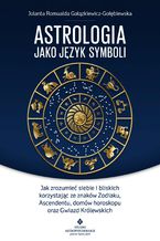 Okładka - Astrologia jako język symboli. Jak zrozumieć siebie i bliskich korzystając ze znaków Zodiaku, Ascendentu, domów horoskopu oraz - Jolanta Romualda Gałązkiewicz-Gołębiewska