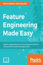 Okładka - Feature Engineering Made Easy. Identify unique features from your dataset in order to build powerful machine learning systems - Sinan Ozdemir, Divya Susarla