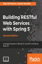 Building RESTful Web Services with Spring 5. Leverage the power of Spring 5.0, Java SE 9, and Spring Boot 2.0 - Second Edition