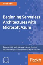 Okładka - Beginning Serverless Architectures with Microsoft Azure. Design scalable applications and microservices that effortlessly adapt to the requirements of your customers - Daniel Bass