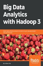 Okładka - Big Data Analytics with Hadoop 3. Build highly effective analytics solutions to gain valuable insight into your big data - Sridhar Alla