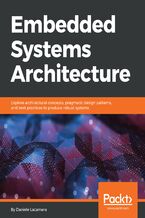 Embedded Systems Architecture. Explore architectural concepts, pragmatic design patterns, and best practices to produce robust systems
