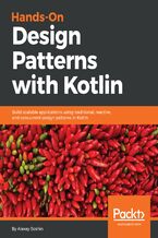 Hands-on Design Patterns with Kotlin. Build scalable applications using traditional, reactive, and concurrent design patterns in Kotlin