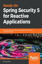 Hands-On Spring Security 5 for Reactive Applications. Learn effective ways to secure your applications with Spring and Spring WebFlux