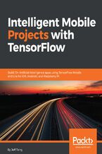 Intelligent Mobile Projects with TensorFlow. Build 10+ Artificial Intelligence apps using TensorFlow Mobile and Lite for iOS, Android, and Raspberry Pi