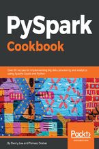 Okładka - PySpark Cookbook. Over 60 recipes for implementing big data processing and analytics using Apache Spark and Python - Denny Lee, Tomasz Drabas