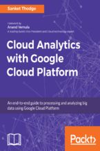 Cloud Analytics with Google Cloud Platform. An end-to-end guide to processing and analyzing big data using Google Cloud Platform