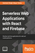 Okładka - Serverless Web Applications with React and Firebase. Develop real-time applications for web and mobile platforms - Harmeet Singh, Mayur Tanna