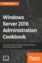 Okładka - Windows Server 2016 Administration Cookbook. Core infrastructure, IIS, Remote Desktop Services, Monitoring, and Group Policy - Jordan Krause