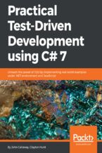 Okładka - Practical Test-Driven Development using C# 7. Unleash the power of TDD by implementing real world examples under .NET environment and JavaScript - John Callaway, Clayton Hunt