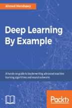 Okładka - Deep Learning By Example. A hands-on guide to implementing advanced machine learning algorithms and neural networks - Ahmed Menshawy