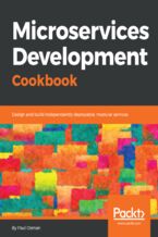 Microservices Development Cookbook. Design and build independently deployable modular services