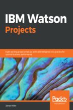 Okładka - IBM Watson Projects. Eight exciting projects that put artificial intelligence into practice for optimal business performance - James D. Miller