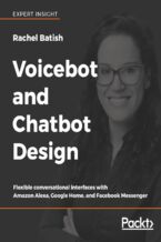 Voicebot and Chatbot Design. Flexible conversational interfaces with Amazon Alexa, Google Home, and Facebook Messenger