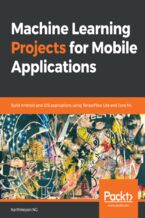 Machine Learning Projects for Mobile Applications. Build Android and iOS applications using TensorFlow Lite and Core ML
