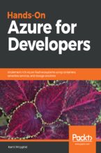 Hands-On Azure for Developers. Implement rich Azure PaaS ecosystems using containers, serverless services, and storage solutions