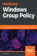 Okładka - Mastering Windows Group Policy. Control and secure your Active Directory environment with Group Policy - Jordan Krause