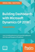 Building Dashboards with Microsoft Dynamics GP 2016. Excel, Jet Reports, and MS Power BI with GP 2016 - Second Edition