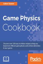 Okładka - Game Physics Cookbook. Discover over 100 easy-to-follow recipes to help you implement efficient game physics and collision detection in your games - Gabor Szauer