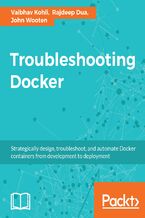 Troubleshooting Docker. Develop, test, automate, and deploy production-ready Docker containers
