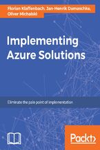 Okładka - Implementing Azure Solutions. Eliminate the pain point of implementation - Florian Klaffenbach, Oliver Michalski, Jan-Henrik Damaschke