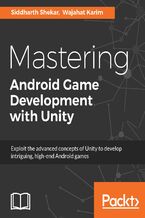 Okładka - Mastering Android Game Development with Unity. Build high-end Android games with Unity's advanced features - Wajahat Karim, Siddharth Shekar