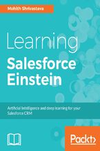 Learning Salesforce Einstein. Add artificial intelligence capabilities to your business solutions with Heroku, PredictiveIO, and Force