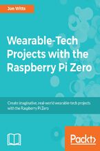 Wearable-Tech Projects with the Raspberry Pi Zero. Create imaginative, real-world  wearable tech projects with the Rapsberry Pi Zero